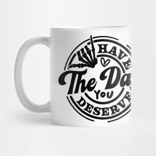 have the day you deserve Mug